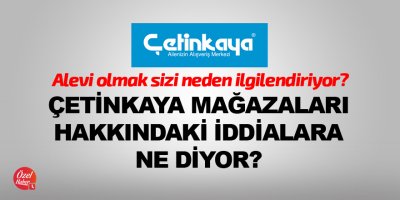 Çetinkaya mağazaları hakkındaki iddialara ne diyor?