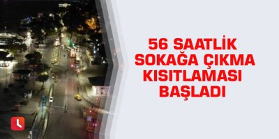 56 saatlik sokağa çıkma kısıtlaması başladı