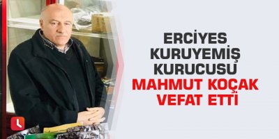Erciyes kuruyemiş kurucusu Mahmut Koçak vefat etti