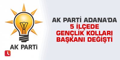 AK Parti Adana'da 5 ilçede gençlik kolları başkanı değişti