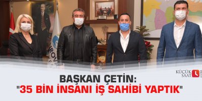 Başkan Çetin: "35 bin insanı iş sahibi yaptık"