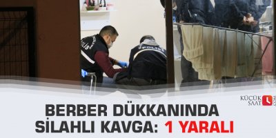 Berber dükkanında silahlı kavga: 1 yaralı