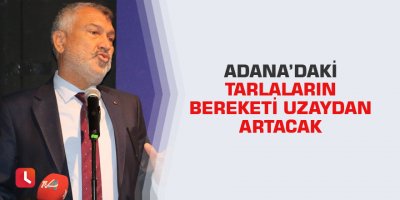 Adana’daki tarlaların bereketi uzaydan artacak