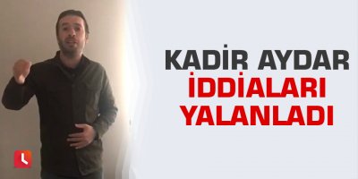Kadir Aydar iddiaları yalanladı
