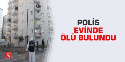 Polis evinde ölü bulundu