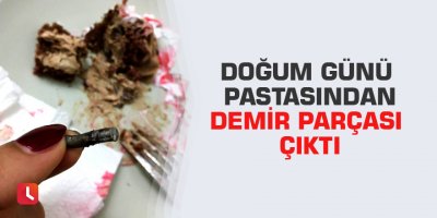 Doğum günü pastasından demir parçası çıktı