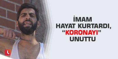 İmam hayat kurtardı, “koronayı” unuttu