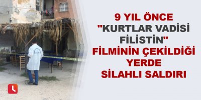 9 yıl önce "Kurtlar Vadisi Filistin" filminin çekildiği yerde silahlı saldırı