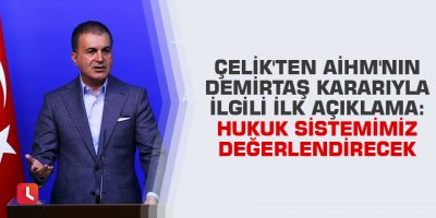 Çelik'ten AİHM'nin Demirtaş kararıyla ilgili ilk açıklama: Hukuk sistemimiz değerlendirecek