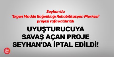Uyuşturucuya savaş açan proje Seyhan'da iptal edildi!