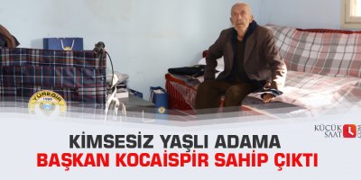 Kimsesiz yaşlı adama Başkan Kocaispir sahip çıktı