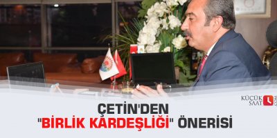Çetin'den "birlik kardeşliği" önerisi