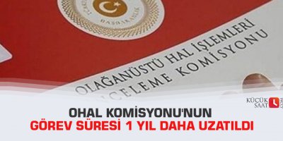 OHAL Komisyonu'nun görev süresi 1 yıl daha uzatıldı
