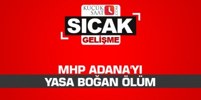 MHP Adana'yı yasa boğan ölüm