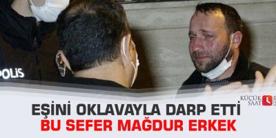 Eşini oklavayla darp etti Bu sefer mağdur erkek