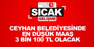 Ceyhan Belediyesinde en düşük maaş 3 bin 100 TL olacak