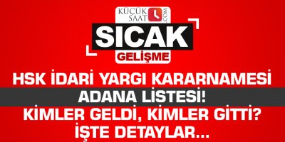 HSK İdari Yargı Kararnamesi Adana listesi! Kimler geldi, kimler gitti? İşte detaylar...