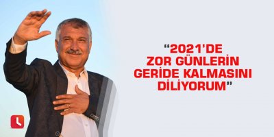 “2021’de zor günlerin geride kalmasını diliyorum.”