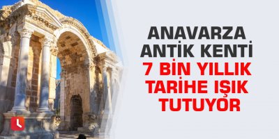 Anavarza Antik Kenti 7 bin yıllık tarihe ışık tutuyor
