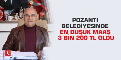 Pozantı Belediyesinde en düşük maaş 3 bin 200 TL oldu