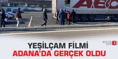 Yeşilçam filmi Adana’da gerçek oldu