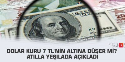 Dolar kuru 7 TL’nin altına düşer mi? Atilla Yeşilada açıkladı