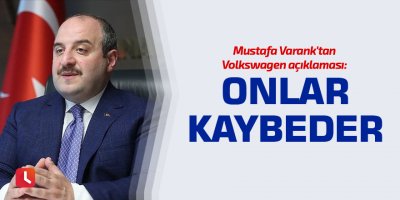 Mustafa Varank'tan Volkswagen açıklaması: Onlar kaybeder