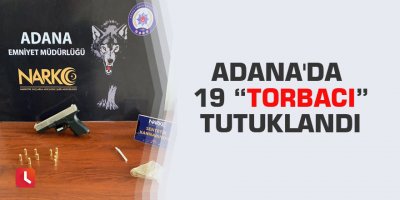 Adana'da 19 “torbacı” tutuklandı