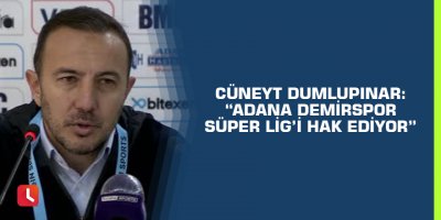 Cüneyt Dumlupınar: “Adana Demirspor Süper Lig’i hak ediyor”