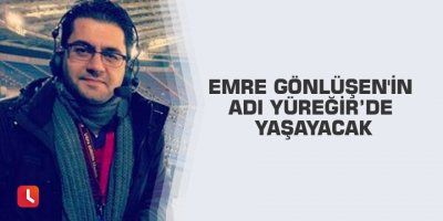 Emre Gönlüşen'in adı Yüreğir’de yaşayacak