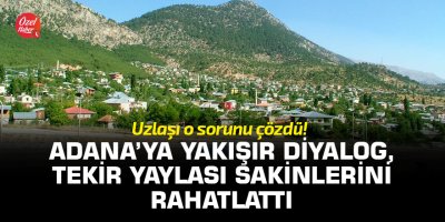 Adana’ya yakışır diyalog, Tekir Yaylası sakinlerini rahatlattı