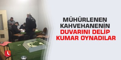 Mühürlenen kahvehanenin duvarını delip kumar oynadılar