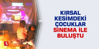 Kırsal kesimdeki çocuklar sinema ile buluştu