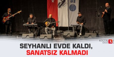 Seyhanlı evde kaldı, sanatsız kalmadı