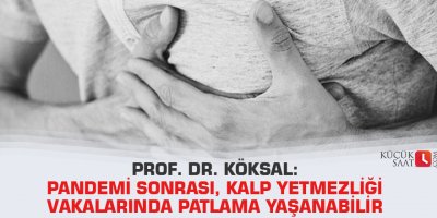 Prof. Dr. Köksal: Pandemi sonrası, kalp yetmezliği vakalarında patlama yaşanabilir