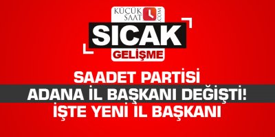 Saadet Partisi Adana İl Başkanı değişti! İşte yeni il başkanı