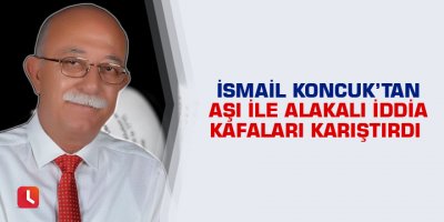İsmail Koncuk’tan aşı ile alakalı iddia kafaları karıştırdı