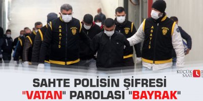 Sahte polisin şifresi "vatan" parolası "bayrak"