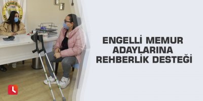 Engelli memur adaylarına rehberlik desteği