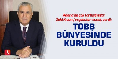 Adana’da çok tartışılmıştı! Zeki Kıvanç’ın çabaları sonuç verdi: TOBB bünyesinde kuruldu