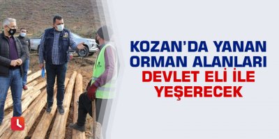 Kozan’da yanan orman alanları devlet eli ile yeşerecek