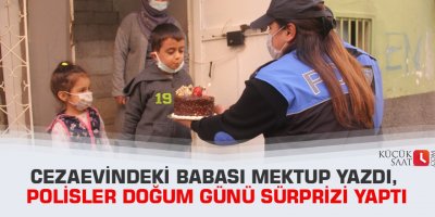Cezaevindeki babası mektup yazdı, polisler doğum günü sürprizi yaptı