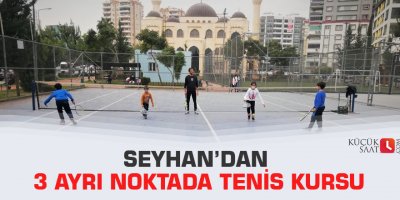 Seyhan’dan 3 ayrı noktada tenis kursu