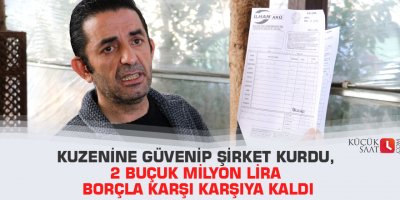 Kuzenine güvenip şirket kurdu, 2 buçuk milyon lira borçla karşı karşıya kaldı