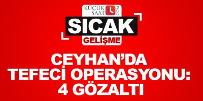 Ceyhan’da tefeci operasyonu: 4 gözaltı