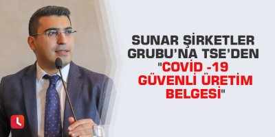 Sunar Şirketler Grubu’na TSE’den "Covid -19 Güvenli Üretim Belgesi"