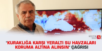 "Kuraklığa karşı yeraltı su havzaları koruma altına alınsın" çağrısı