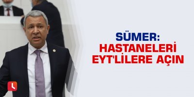 Sümer: Hastaneleri EYT'lilere açın