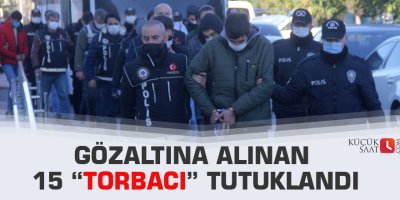 Gözaltına alınan 15 “torbacı” tutuklandı