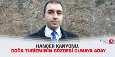 Hançer Kanyonu, doğa turizminin gözdesi olmaya aday
